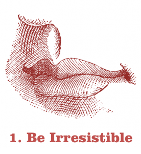 Step 1: Be Irresistible