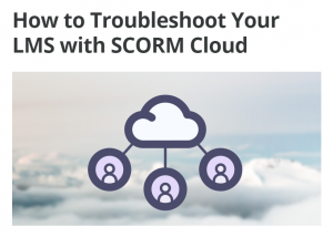 How to Troubleshoot Your LMS with SCORM Cloud